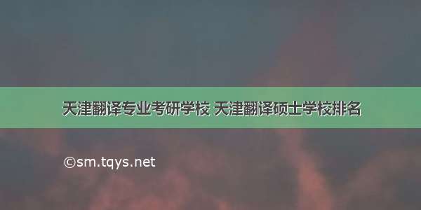 天津翻译专业考研学校 天津翻译硕士学校排名