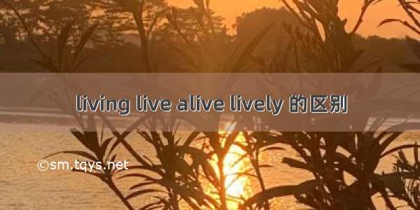 living live alive lively 的区别