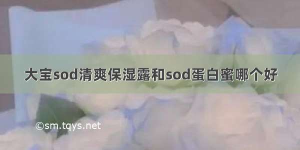 大宝sod清爽保湿露和sod蛋白蜜哪个好