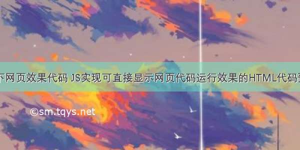 HTML完成如下网页效果代码 JS实现可直接显示网页代码运行效果的HTML代码预览功能实例...