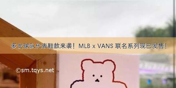 多支球队代表鞋款来袭！MLB x VANS 联名系列现已发售！