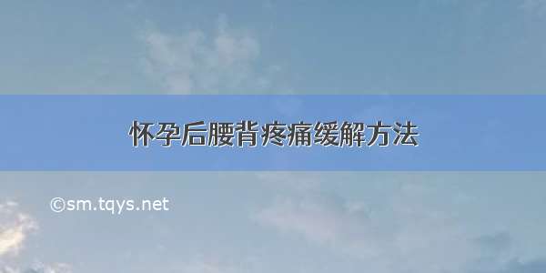 怀孕后腰背疼痛缓解方法