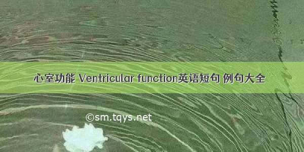 心室功能 Ventricular function英语短句 例句大全