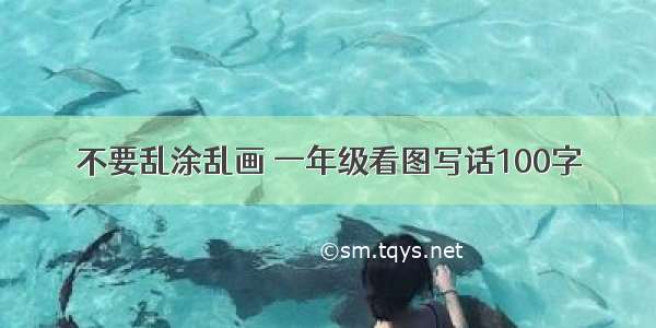 不要乱涂乱画 一年级看图写话100字