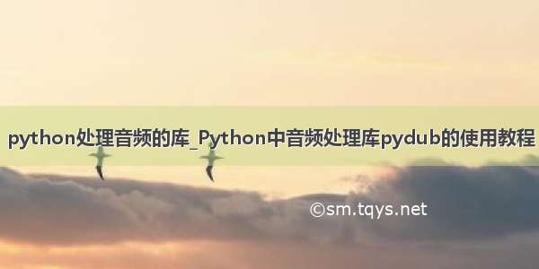 python处理音频的库_Python中音频处理库pydub的使用教程