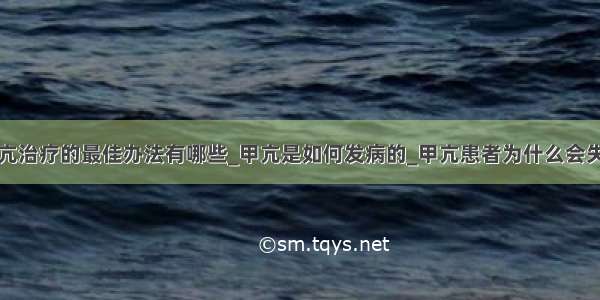 甲亢治疗的最佳办法有哪些_甲亢是如何发病的_甲亢患者为什么会失眠