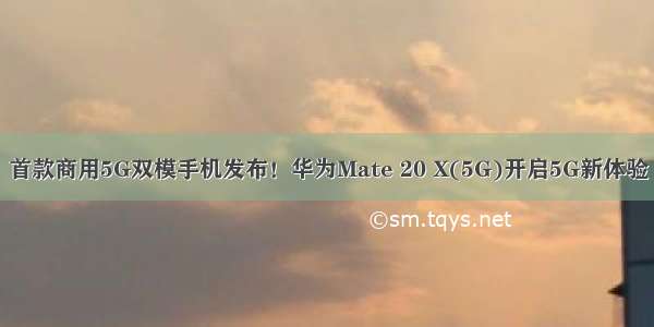 首款商用5G双模手机发布！华为Mate 20 X(5G)开启5G新体验