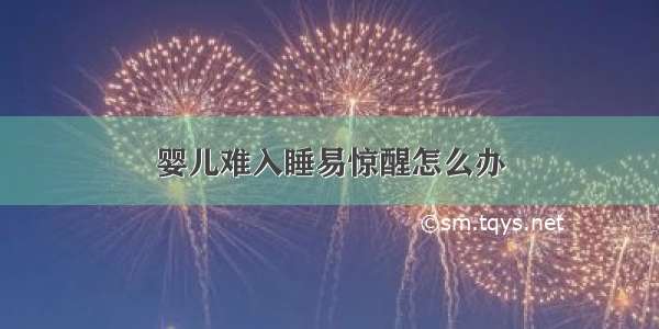 婴儿难入睡易惊醒怎么办