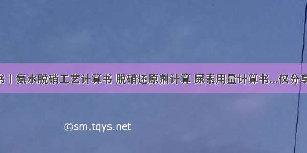 计算书丨氨水脱硝工艺计算书 脱硝还原剂计算 尿素用量计算书...仅分享一次！