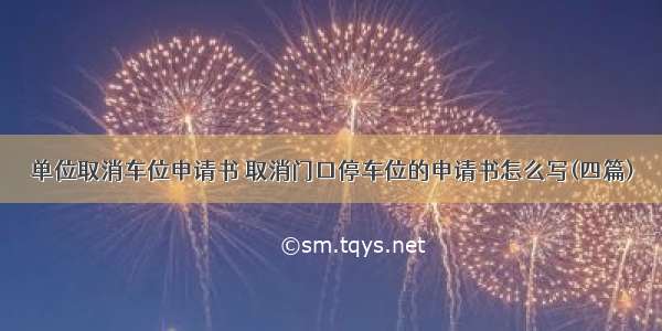 单位取消车位申请书 取消门口停车位的申请书怎么写(四篇)