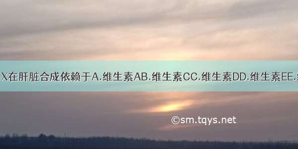 凝血因子Ⅱ Ⅶ Ⅸ X在肝脏合成依赖于A.维生素AB.维生素CC.维生素DD.维生素EE.维生素KABCDE