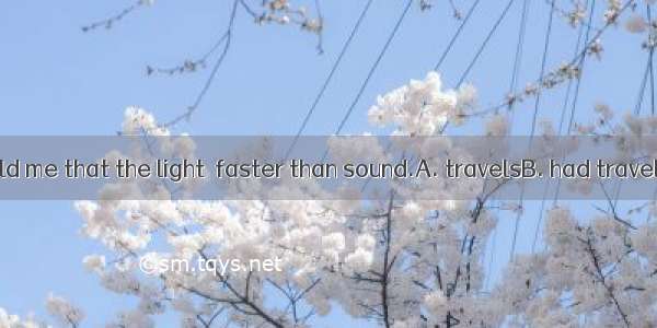 The teacher told me that the light  faster than sound.A. travelsB. had traveledC. is trave