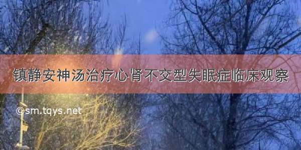 镇静安神汤治疗心肾不交型失眠症临床观察