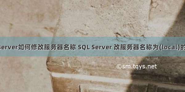 sql server如何修改服务器名称 SQL Server 改服务器名称为(local)的方法