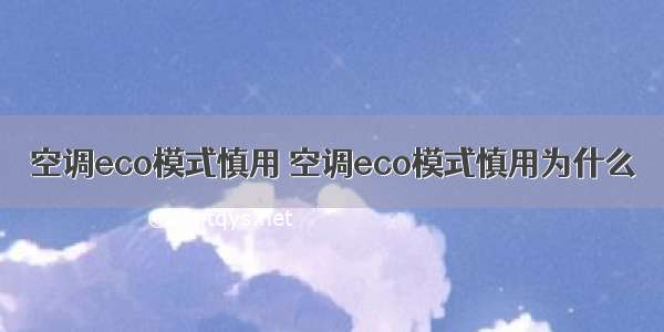 空调eco模式慎用 空调eco模式慎用为什么