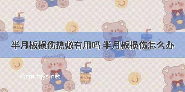 半月板损伤热敷有用吗 半月板损伤怎么办