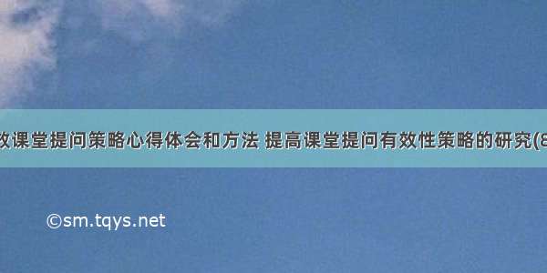 有效课堂提问策略心得体会和方法 提高课堂提问有效性策略的研究(8篇)