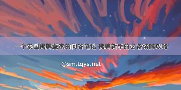 一个泰国佛牌藏家的问答笔记 佛牌新手的必备请牌攻略