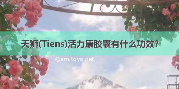 天狮(Tiens)活力康胶囊有什么功效？