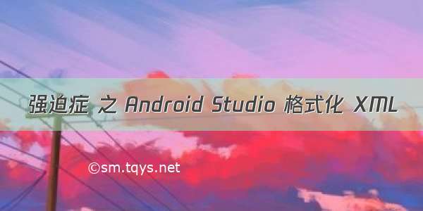 强迫症 之 Android Studio 格式化 XML