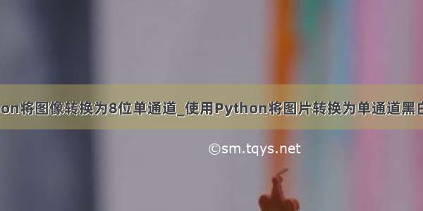 python将图像转换为8位单通道_使用Python将图片转换为单通道黑白图片