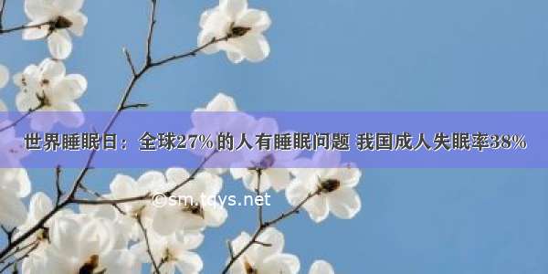 世界睡眠日：全球27%的人有睡眠问题 我国成人失眠率38%