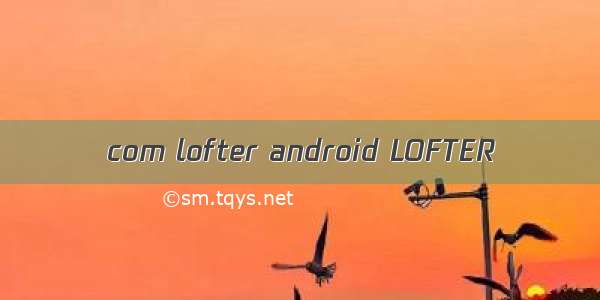 com lofter android LOFTER