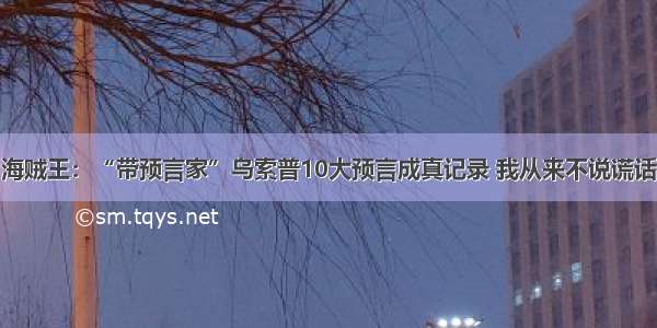 海贼王：“带预言家”乌索普10大预言成真记录 我从来不说谎话