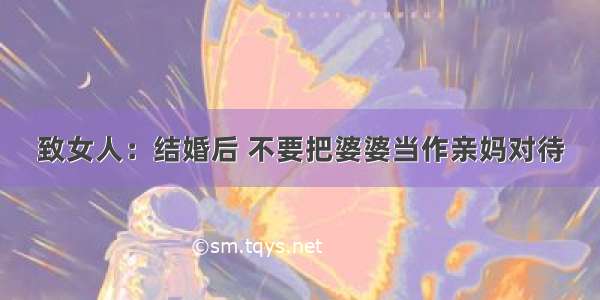 致女人：结婚后 不要把婆婆当作亲妈对待