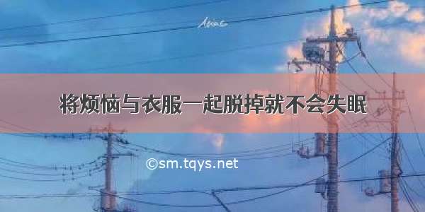 将烦恼与衣服一起脱掉就不会失眠