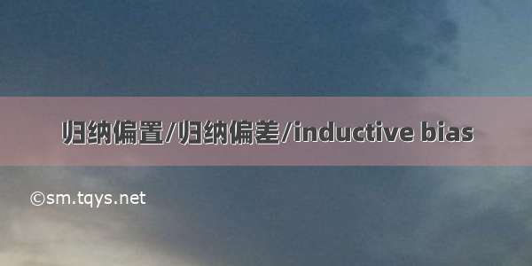 归纳偏置/归纳偏差/inductive bias