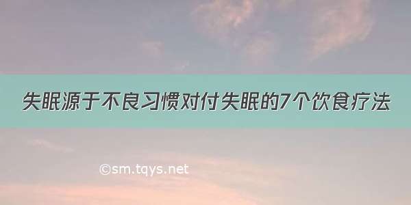 失眠源于不良习惯对付失眠的7个饮食疗法