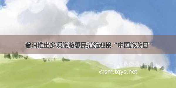 普洱推出多项旅游惠民措施迎接“中国旅游日”