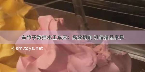 车竹子数控木工车床：高效切削 打造精品家具