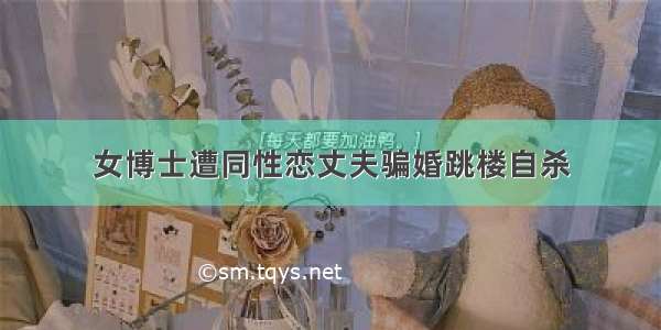 女博士遭同性恋丈夫骗婚跳楼自杀