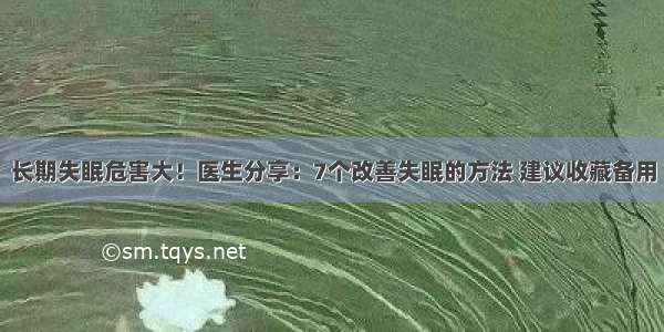 长期失眠危害大！医生分享：7个改善失眠的方法 建议收藏备用