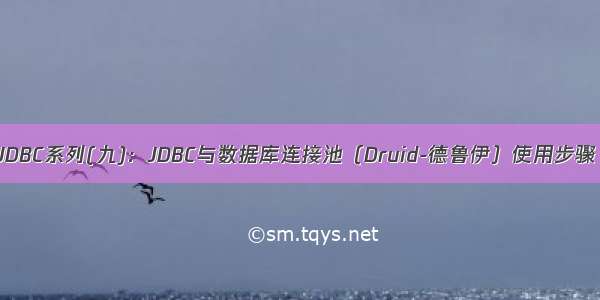 JDBC系列(九)：JDBC与数据库连接池（Druid-德鲁伊）使用步骤