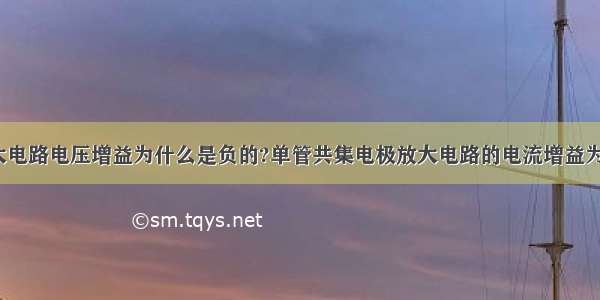 单管共射放大电路电压增益为什么是负的?单管共集电极放大电路的电流增益为什么是负的?