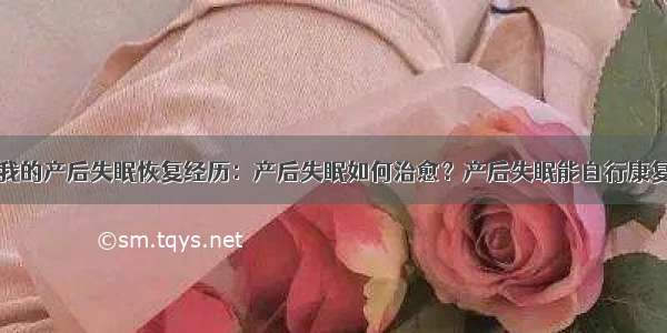 我的产后失眠恢复经历：产后失眠如何治愈？产后失眠能自行康复