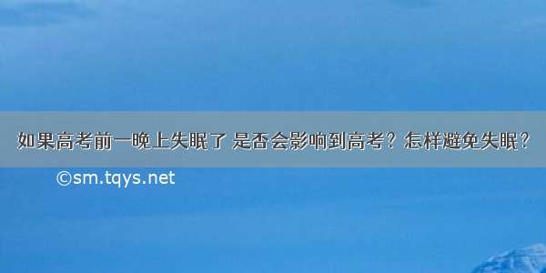 如果高考前一晚上失眠了 是否会影响到高考？怎样避免失眠？