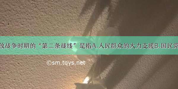 单选题解放战争时期的“第二条战线”是指A.人民群众的大力支援B.国民党军队的投