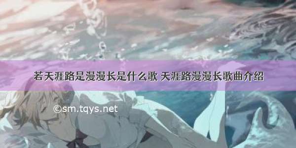 若天涯路是漫漫长是什么歌 天涯路漫漫长歌曲介绍