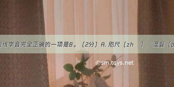 下列字形和划线字音完全正确的一项是B。（2分）A. 咫尺（zhǐ）　涅磐（pán）　箱箧