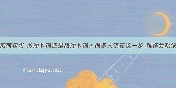 煎荷包蛋 冷油下锅还是热油下锅？很多人错在这一步 难怪会粘锅