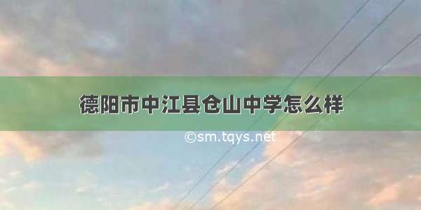 德阳市中江县仓山中学怎么样