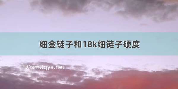 细金链子和18k细链子硬度