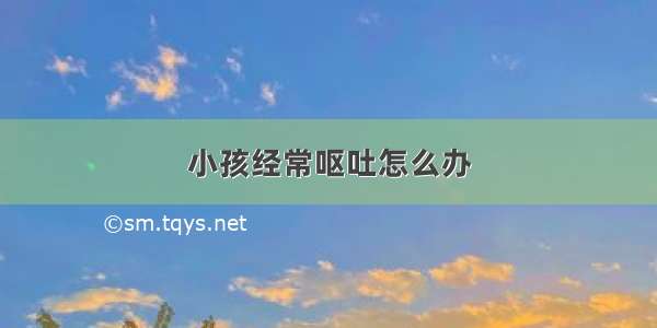 小孩经常呕吐怎么办