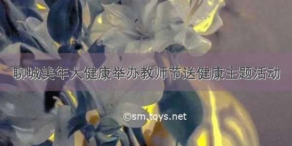 聊城美年大健康举办教师节送健康主题活动