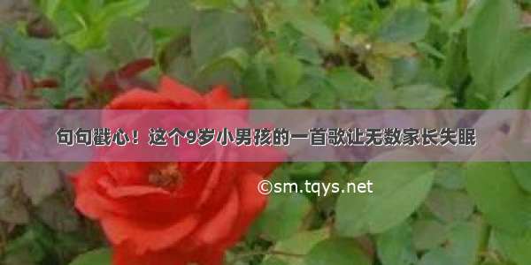 句句戳心！这个9岁小男孩的一首歌让无数家长失眠