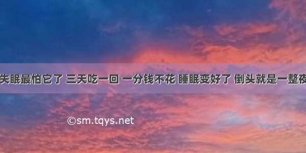 失眠最怕它了 三天吃一回 一分钱不花 睡眠变好了 倒头就是一整夜